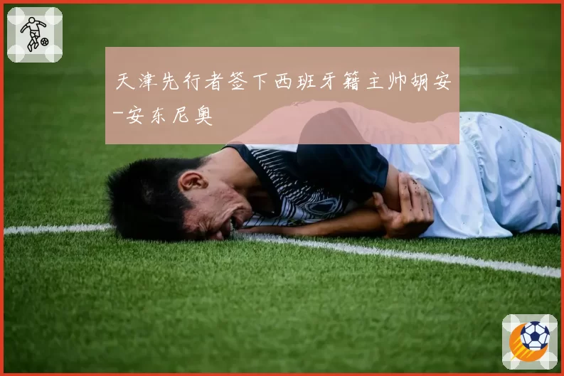 天津先行者签下西班牙籍主帅胡安-安东尼奥