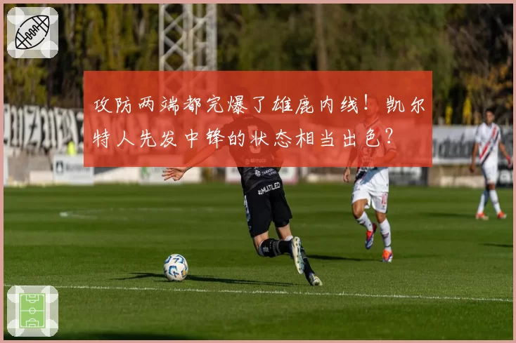 攻防两端都完爆了雄鹿内线!凯尔特人先发中锋的状态相当出色?