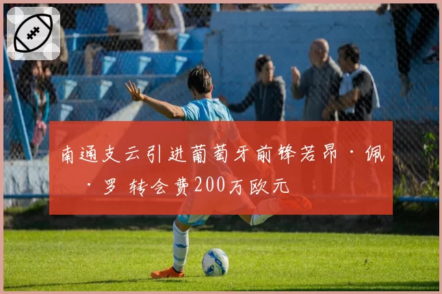 南通支云引进葡萄牙前锋若昂·佩德罗 转会费200万欧元